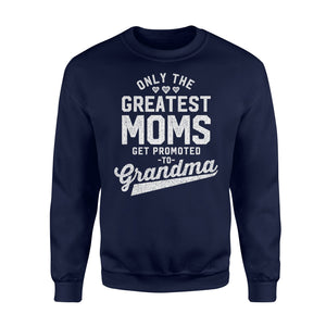 Greatest Moms Get Promoted To Grandma - Grandma To Be Sweatshirt