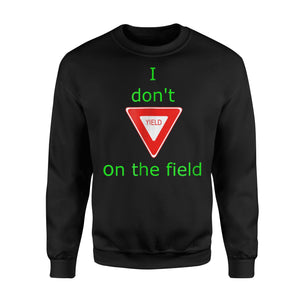 Gift I Don't Yield On The Field - Soccer Sweatshirt
