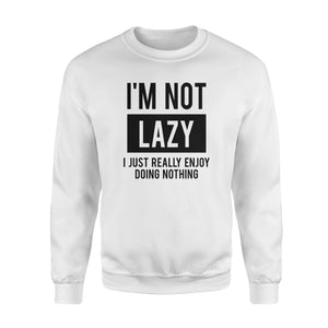 I'm Not Lazy I Just Really Enjoy Doing Nothing Gag  Sweatshirt