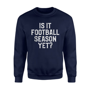 Funny Football Season Is It Football Season Yet  Sweatshirt