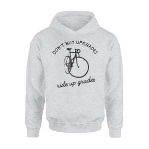 Don't Buy Upgrades Ride Up Grades Cycling Quote Gift Hoodie