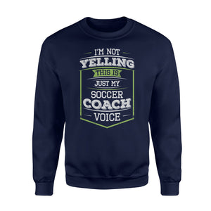 I'm Not Yelling This Is Just My Soccer Coach Voice  Fleece Sweatshirt