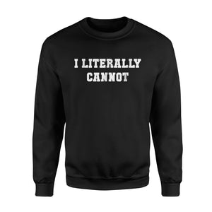 I Literally Cannot Millenial Teen Lazy Sweatshirt