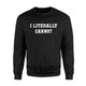 I Literally Cannot Millenial Teen Lazy Sweatshirt