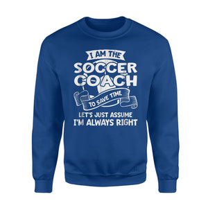 I Am The Soccer Coach I'm Always Right  Fleece Sweatshirt