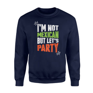 I'm Not Mexican But Let's Party Cinco De Mayo Gift Sweatshirt