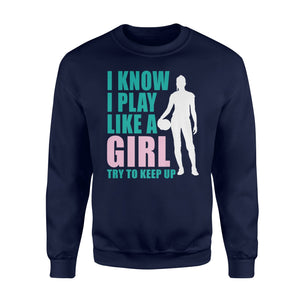 I Know I Play Like A Girl Try To Keep Up Soccer  Fleece Sweatshirt
