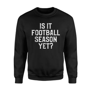 Funny Football Season Is It Football Season Yet  Sweatshirt