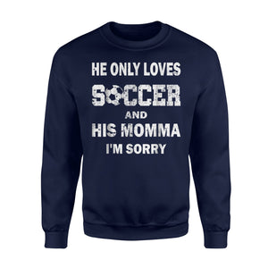 He Only Loves Soccer And His Momma I'm Sorry Sweatshirt