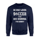He Only Loves Soccer And His Momma I'm Sorry Sweatshirt