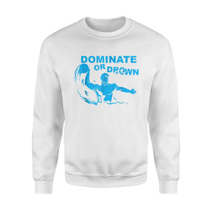 Funny Waterfootball Dominate Or Drown For Polo Player Sweatshirt