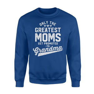 Greatest Moms Get Promoted To Grandma - Grandma To Be Sweatshirt