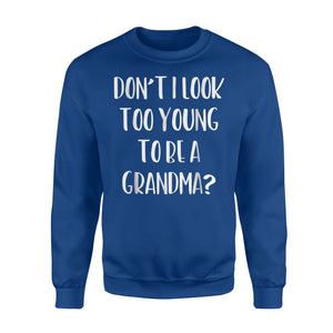 Don't I Look Too Young To Be A Grandma Sweatshirt