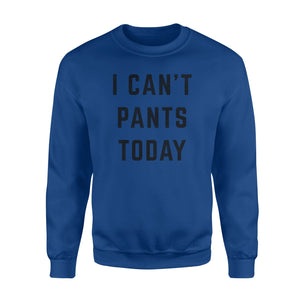 I Can't Pants Today Funny Lazy Relaxing Sweatshirt