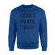 I Can't Pants Today Funny Lazy Relaxing Sweatshirt