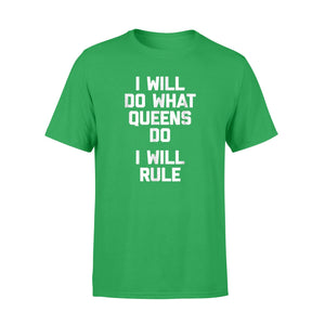 I Will Do What Queens Do, I Will Rule Funny Saying T-Shirt