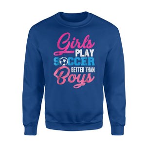 Girls Play Soccer Better Than Boys Funny American Sweatshirt