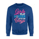 Girls Play Soccer Better Than Boys Funny American Sweatshirt
