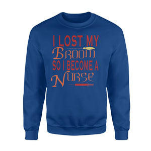 I Lost My Broom So I Become A Nurse Halloween Sweatshirt