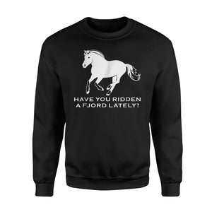 Have You Ridden A Fjord Lately Norwegian Fjord Horse Sweatshirt
