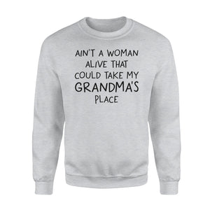 Ain't A Woman Alive That Could Take My Grandma's Place Sweatshirt