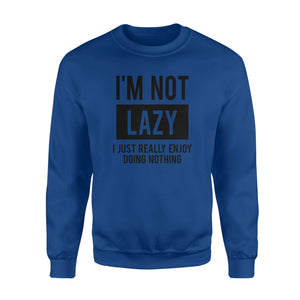I'm Not Lazy I Just Really Enjoy Doing Nothing Gag  Sweatshirt