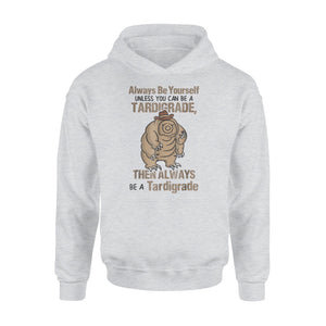 Always Be Yourself Unless You Can Be A Tardigrade Hoodie