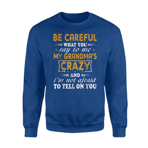 Be Careful What You Say To Me My Grandma Crazy Sweatshirt
