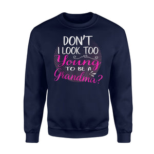 Don't I Look Too Young To Be A Grandma Sweatshirt