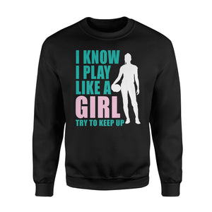 I Know I Play Like A Girl Try To Keep Up Soccer  Fleece Sweatshirt