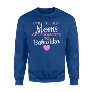 Best Moms Get Promoted To Babushka Grandma Sweatshirt