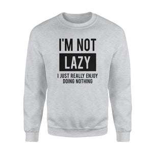 I'm Not Lazy I Just Really Enjoy Doing Nothing Gag  Sweatshirt