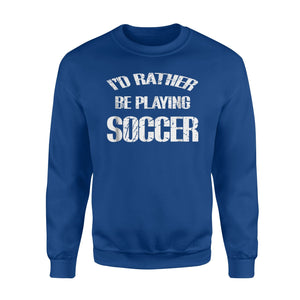 I'd Rather Be Playing Soccer Fleece Sweatshirt