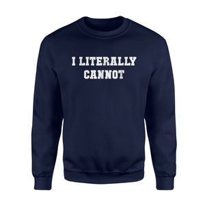 I Literally Cannot Millenial Teen Lazy Sweatshirt