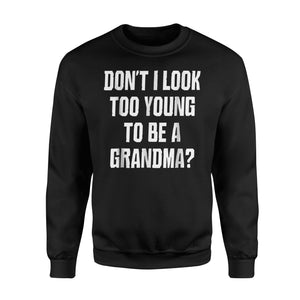 Don't I Look Too Young To Be A Grandma Funny Sweatshirt