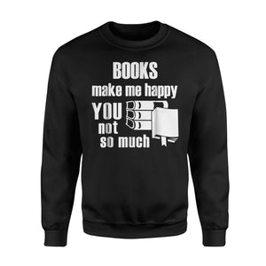 Books Make Me Happy You Not So Much Sweatshirt