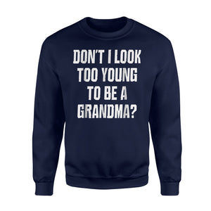 Don't I Look Too Young To Be A Grandma Funny Sweatshirt