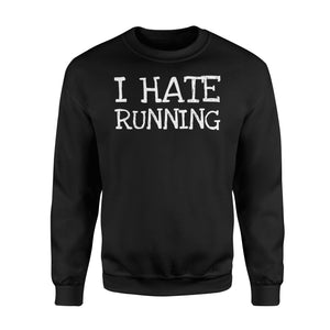 I Hate Running - Funny Lazy For Gift Men And Women Sweatshirt