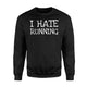 I Hate Running - Funny Lazy For Gift Men And Women Sweatshirt