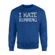I Hate Running - Funny Lazy For Gift Men And Women Sweatshirt