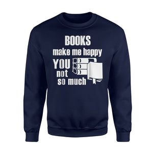 Books Make Me Happy You Not So Much Sweatshirt