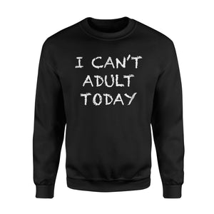 I Can't Adult Today Funny Lazy Adulting Gift Sweatshirt