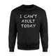 I Can't Adult Today Funny Lazy Adulting Gift Sweatshirt