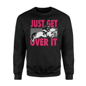 Funny Just Get Over It Equestrian Horse Jumping Sweatshirt
