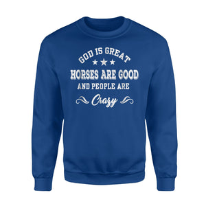 God Is Great Horses Are Good And People Are Crazy Sweatshirt