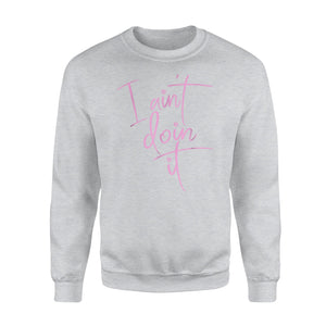 I Aint Doin It Sassy Lazy Sarcastic Stubborn Sweatshirt