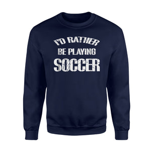 I'd Rather Be Playing Soccer Fleece Sweatshirt