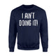 I Aint Doin It - Funny Lazy Sarcasm Sweatshirt
