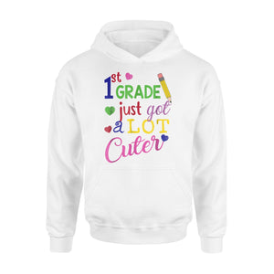 First Grade Just Got A Lot Cuter Cute 1st Grader Hoodie