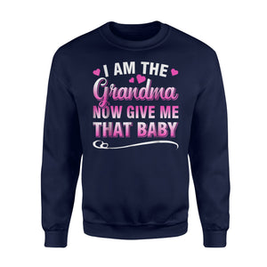 Funny Grandma I Am The Grandma Now Give Me That Baby Sweatshirt